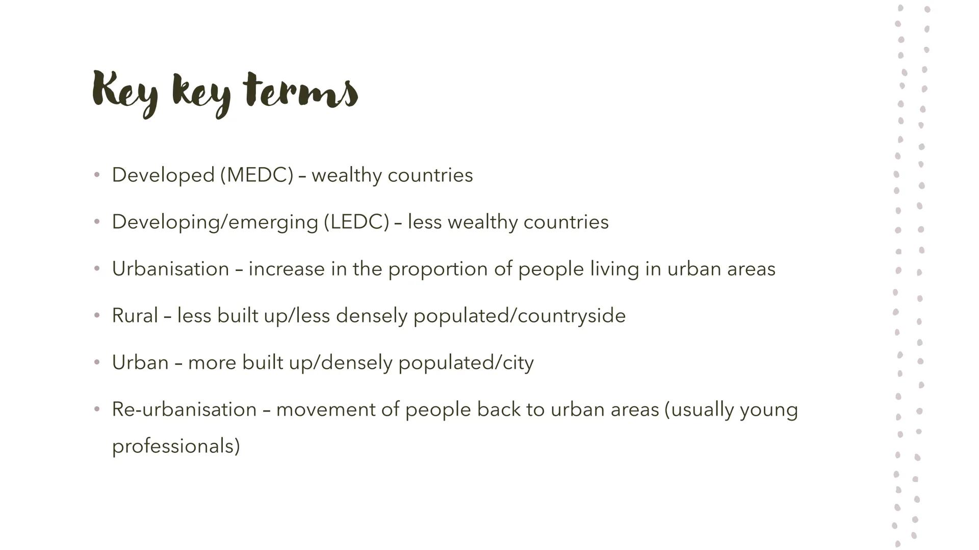 # Changing cities Key key terms

• Developed (MEDC) - wealthy countries

• Developing/emerging (LEDC) - less wealthy countries

• Urbanisati