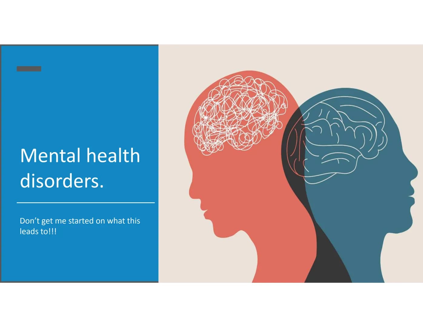 Mental health
disorders.
Don't get me started on what this
leads to!!! Trigger Warning:
Mentions of various mental health disorders, includi