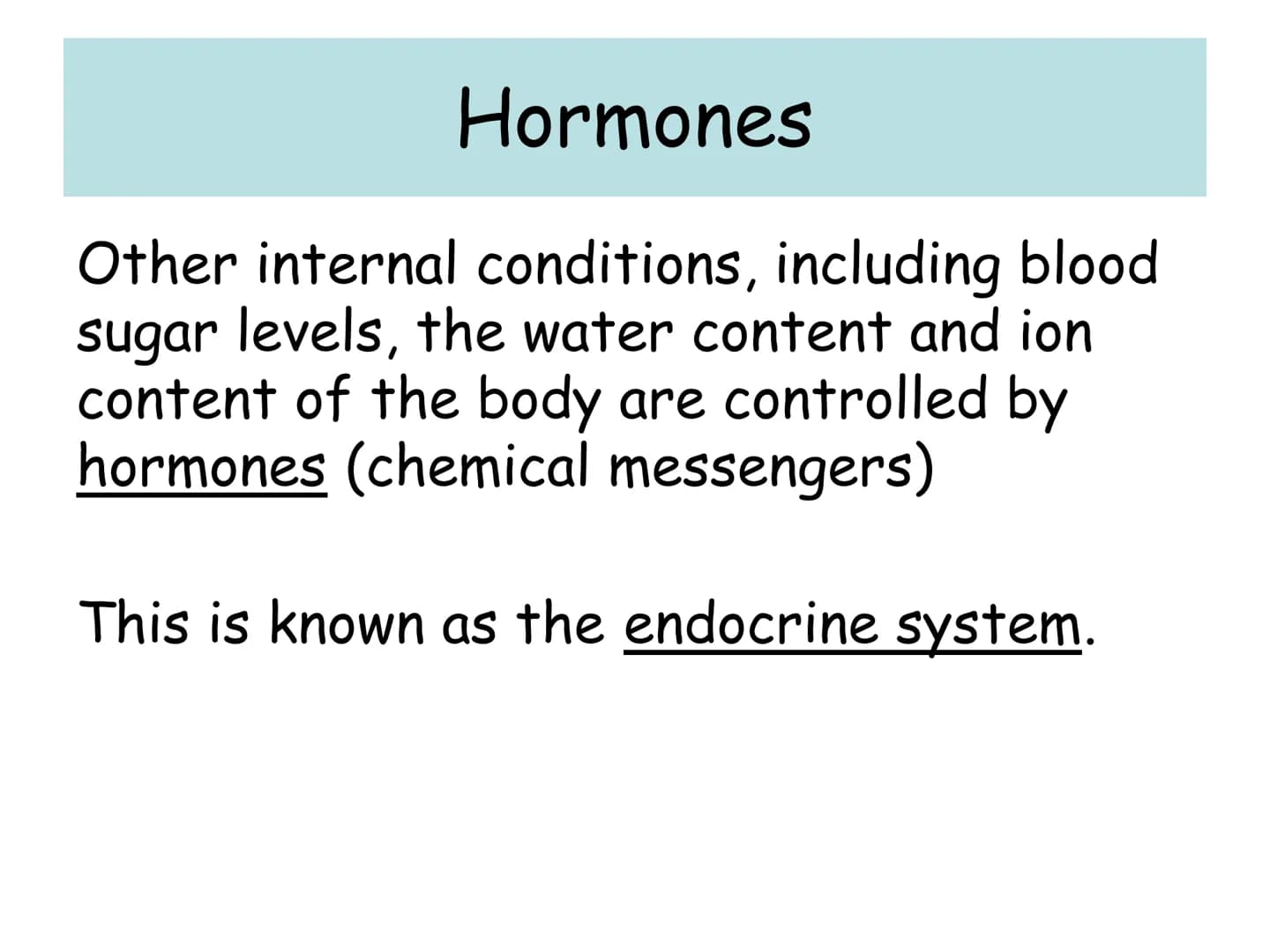 Hormones
The human body contains many organs,
which need to communicate with one
another. Hormones carry information.
between organs, hormon