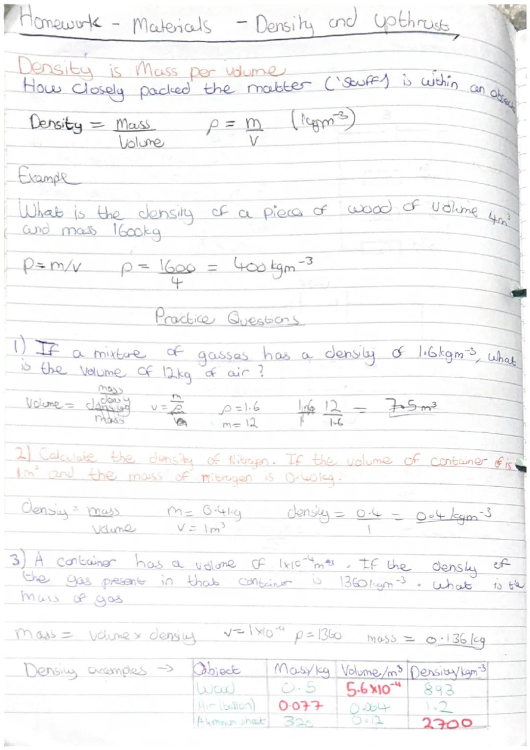 Homework - Materials - Density and up thrust,
Density is Mass per volume
How closely packed the matter (`Stuff) is within
Density
= Mass
Vol