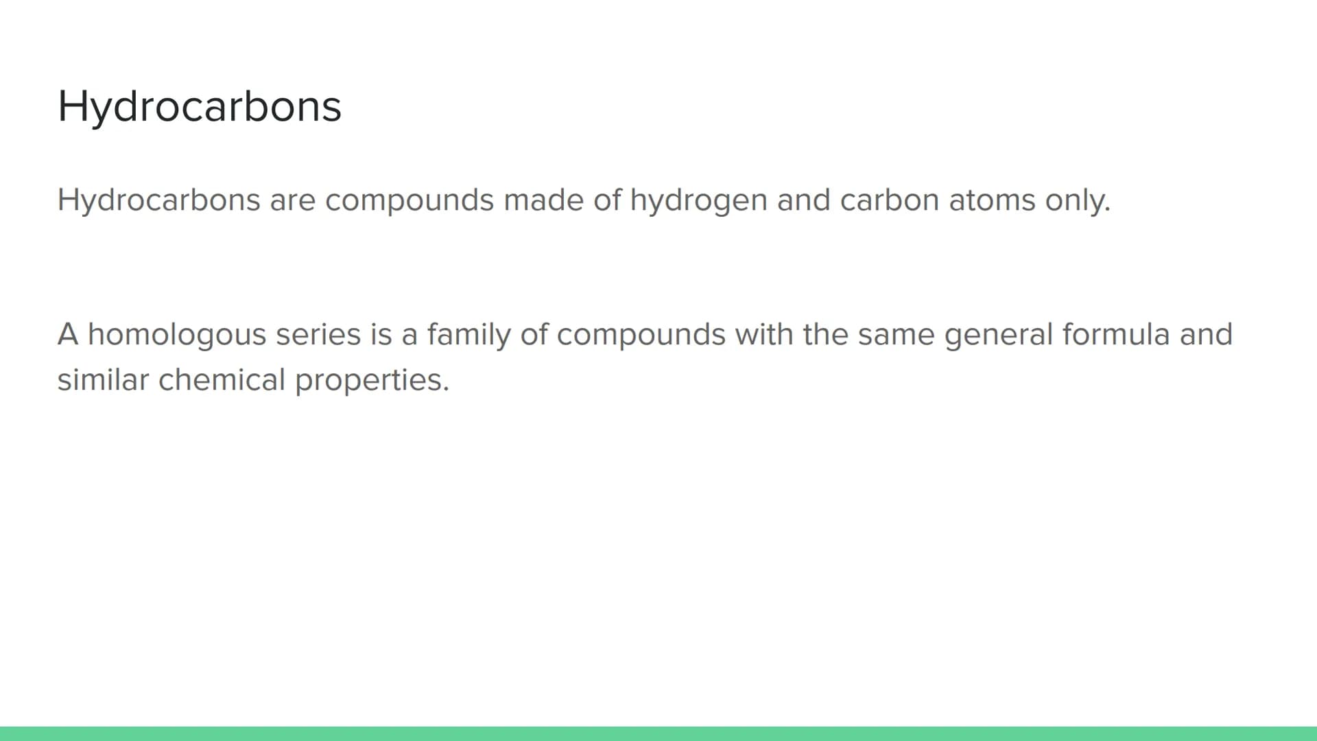 Homologous Series
National 5 Chemistry Hydrocarbons
Hydrocarbons are compounds made of hydrogen and carbon atoms only.
A homologous series i