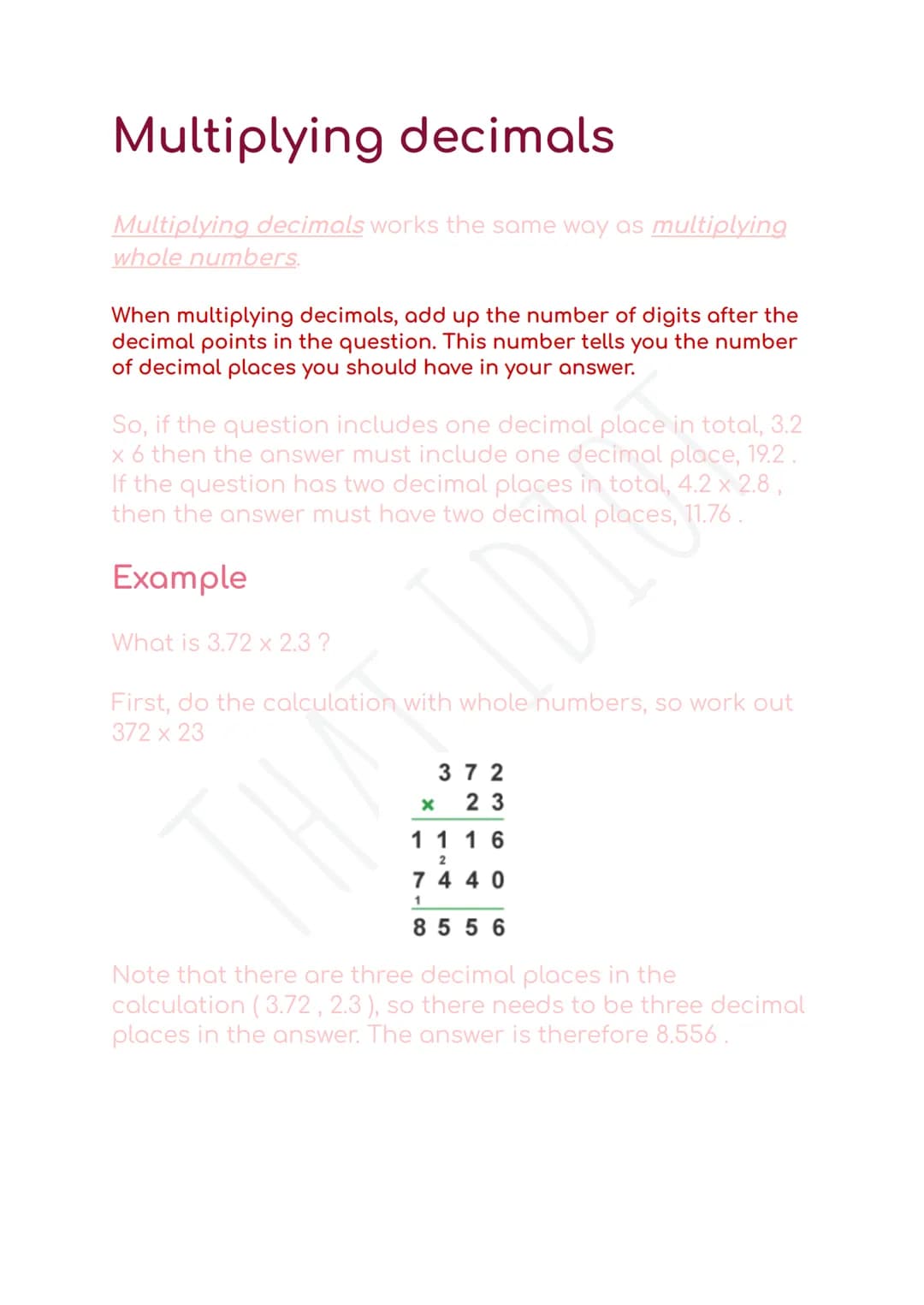 Multiplying decimals
Multiplying decimals works the same way as multiplying
whole numbers.
When multiplying decimals, add up the number of d