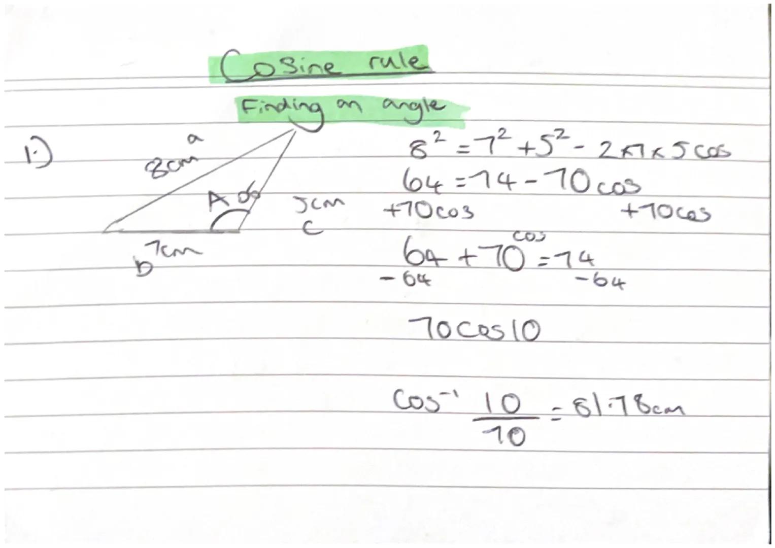 Cosine rule

$a^2 = b^2+c^2-2bc \, COSA$

ago

1.)

b
7cm
C
47° 8cm

A

use when angle is between
length

$a^2 = 7^2+8^2 - 2x7x8 \, cos47$
$