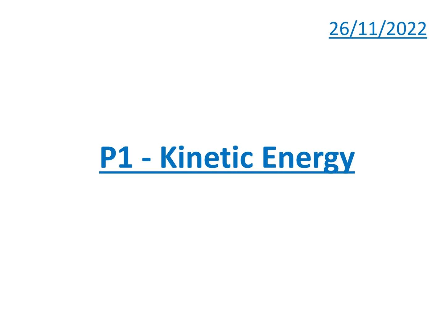 26/11/2022
P1 - Kinetic Energy Kinetic energy can be increased
by:
Increasing
mass
Increasing
speed How is kinetic energy calculated?
The ki
