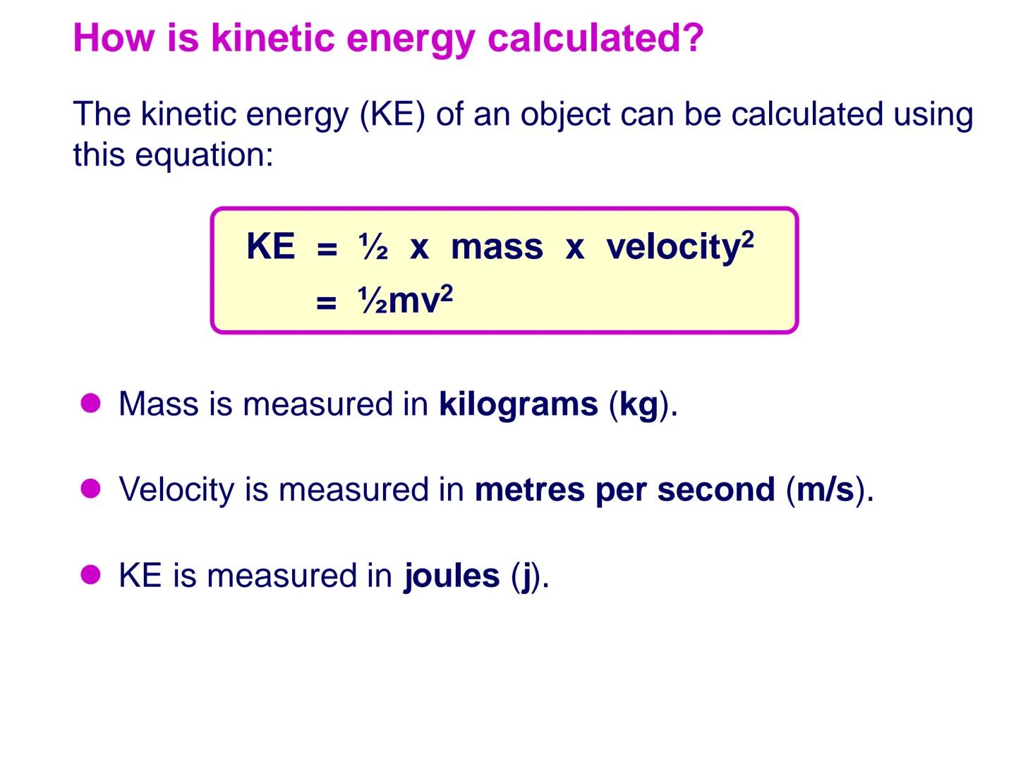 26/11/2022
P1 - Kinetic Energy Kinetic energy can be increased
by:
Increasing
mass
Increasing
speed How is kinetic energy calculated?
The ki