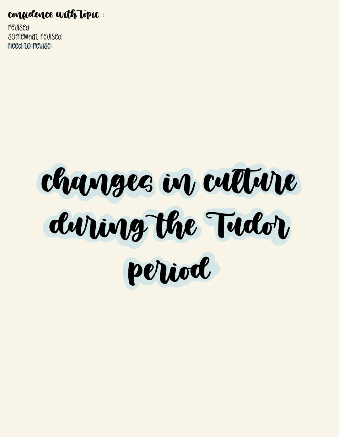 COMPOSITION

history

PAPER 1 confidence with topic :
revised
somewhat revised
need to revise

changes in culture
during the Tudor
period # 