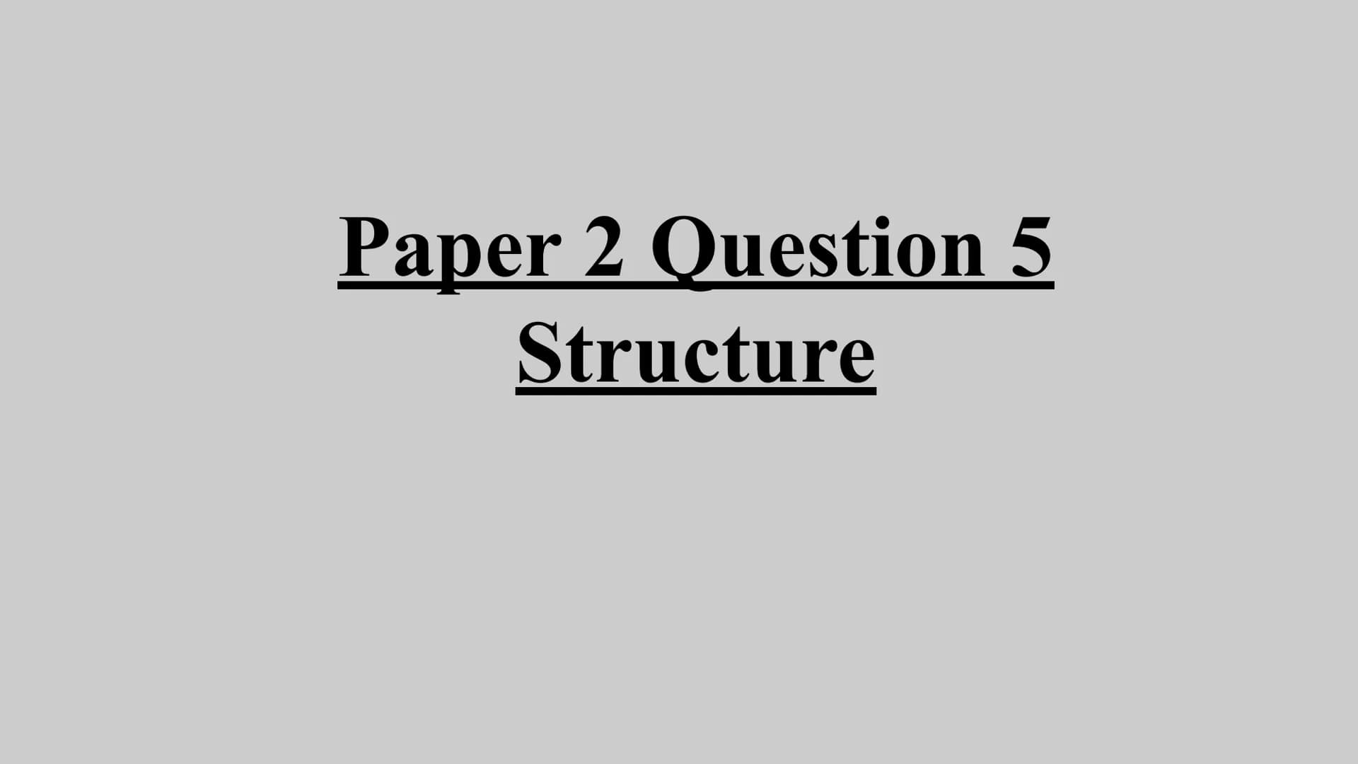 Paper 2 Question 5
Structure INTRODUCTION -
PARAGRAPH 1
1. State your viewpoint.
2.
3.
4.
5.
Ask a rhetorical question
that starts with 'Thi
