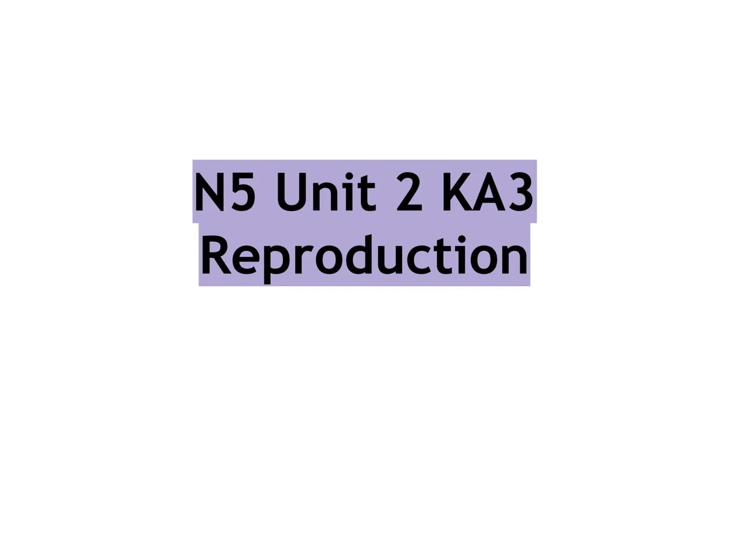 N5 Unit 2 KA3
Reproduction N5 biology course
1. Cell Biology
2.
3. Life on Earth
Multicellular Organisms Unit 2 - Multicellular organisms
1.