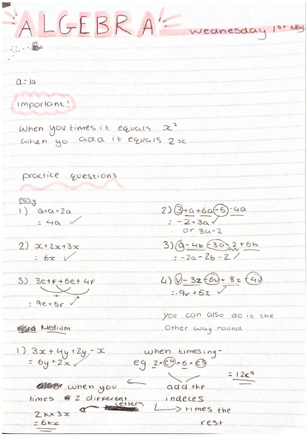 ALGEBRA
wednesday
1st May
a=la
important!
When
you
times it equals
x²
When yo
ааа
it equals 2x
practice questions.
easy
1) a+a+za
= 49
✓
2) 