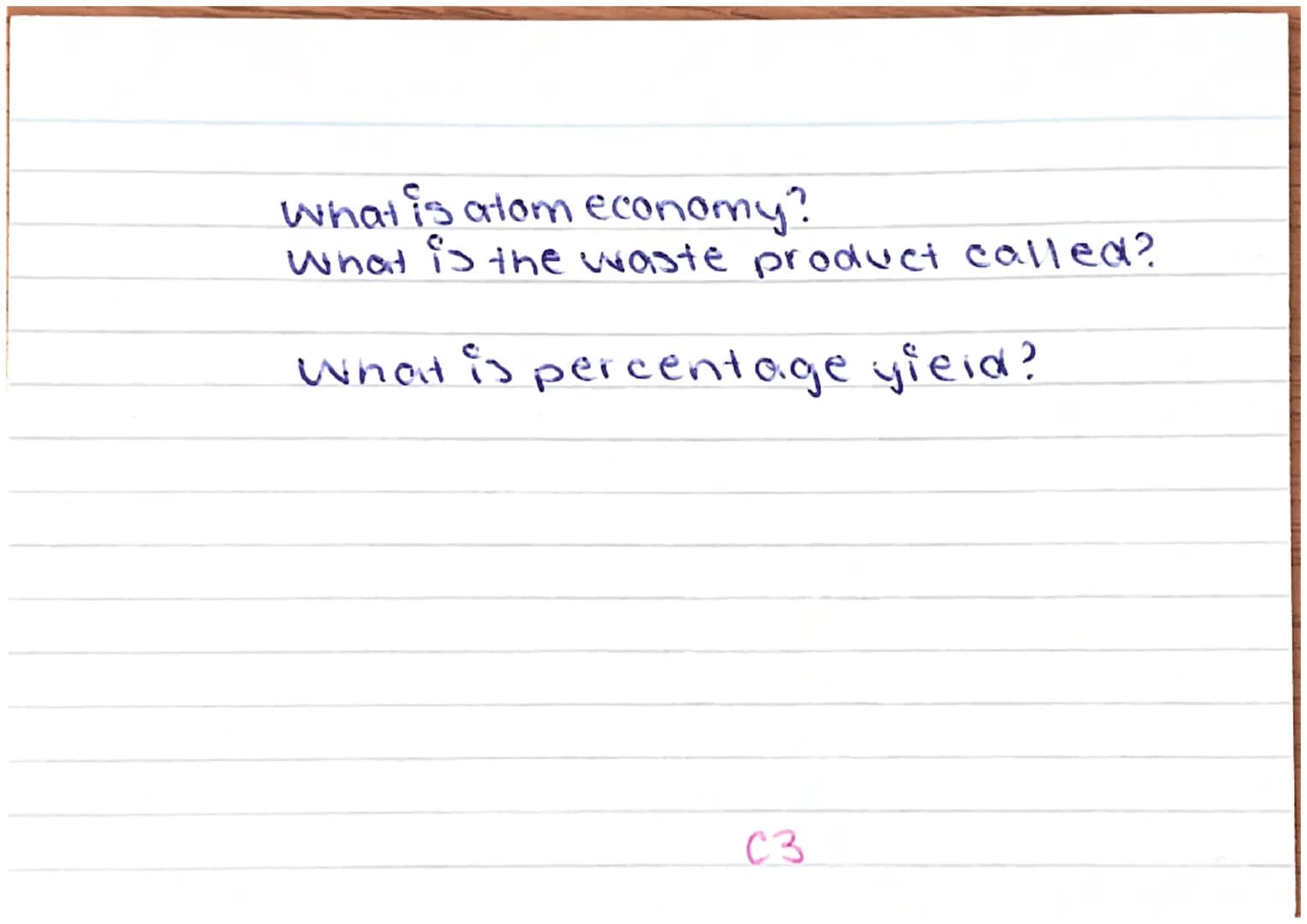 what is atom economy?
What is the waste product called?
What is percentage yield?
C3 Amount of starting materials that end up being
userul.
