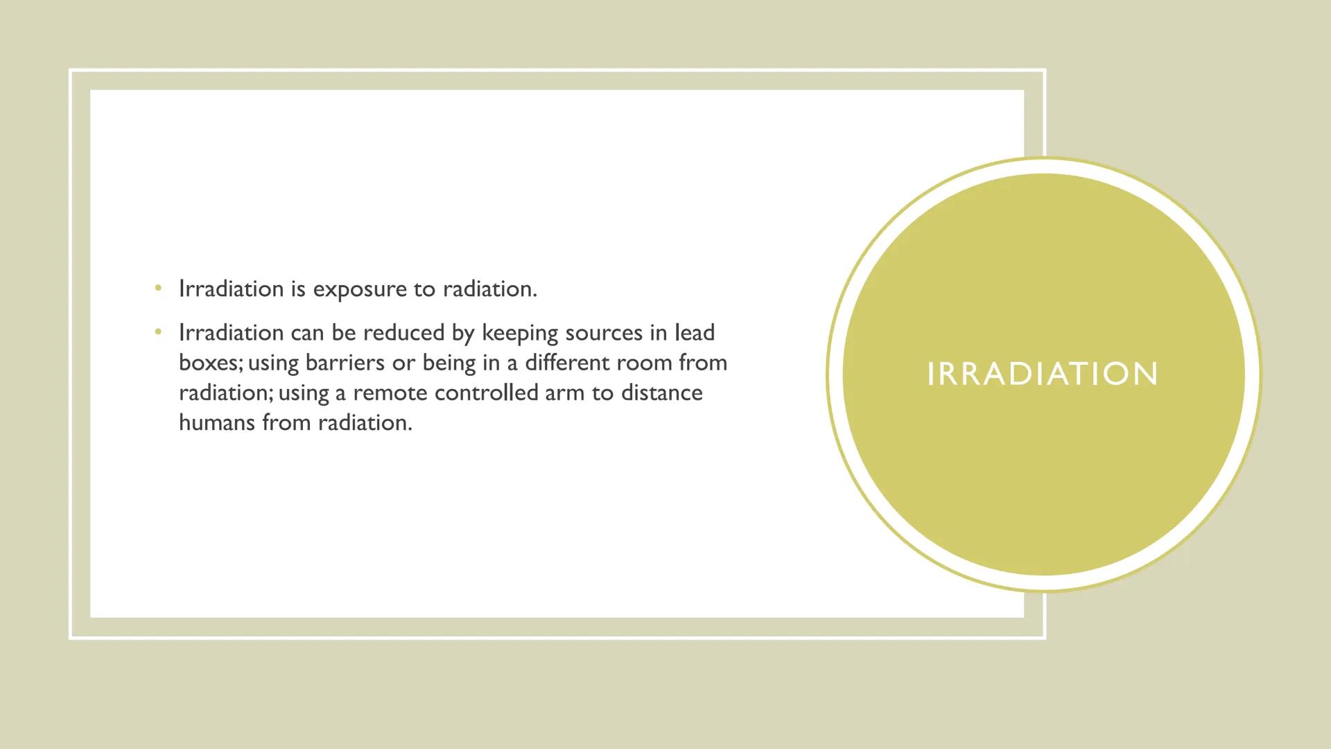BACKGROUND RADIATION AND
CONTAMINATION - Low level radiation that's around us all the time.
- Subtract from radiation readings to avoid syst