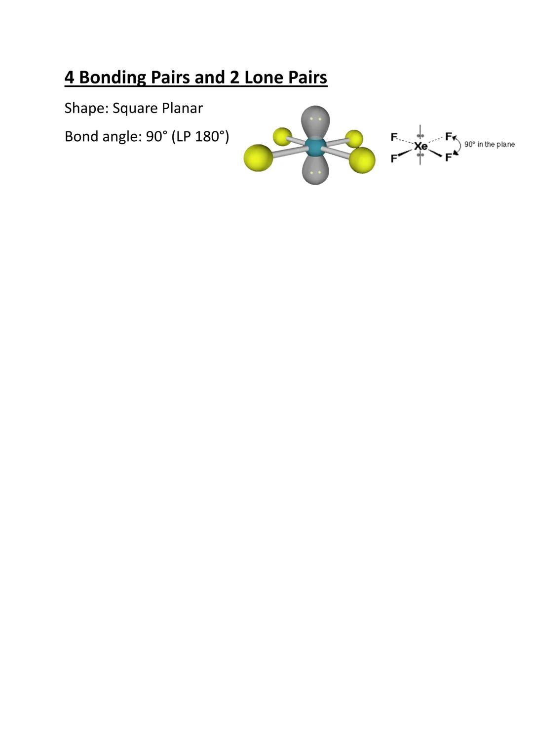 2 Bonding Pairs
Shape: Linear
Bond angle: 180°
3 Bonding Pairs
Shape: Trigonal Planar
Bond angle: 120°
4 Bonding Pairs
Shape: Tetrahedral
Bo