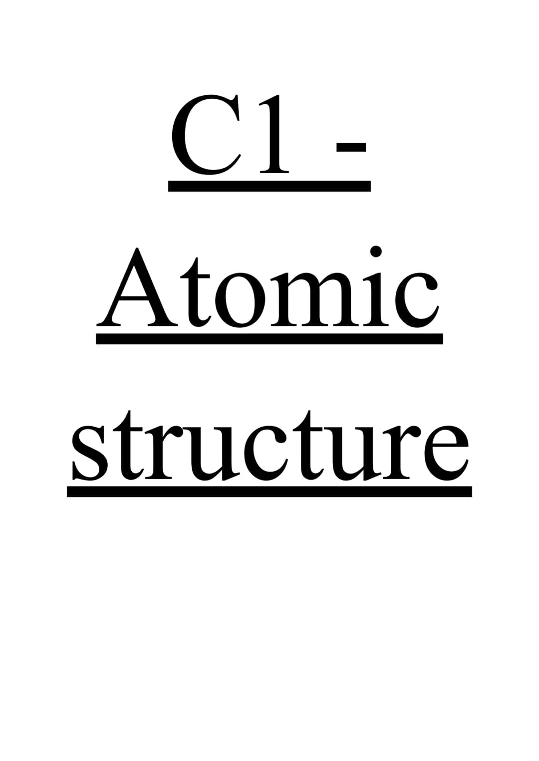 C1 -
Atomic
structure Atoms make up all substances. One type of atom is an element. An atom is the smallest part of an
element that can exis