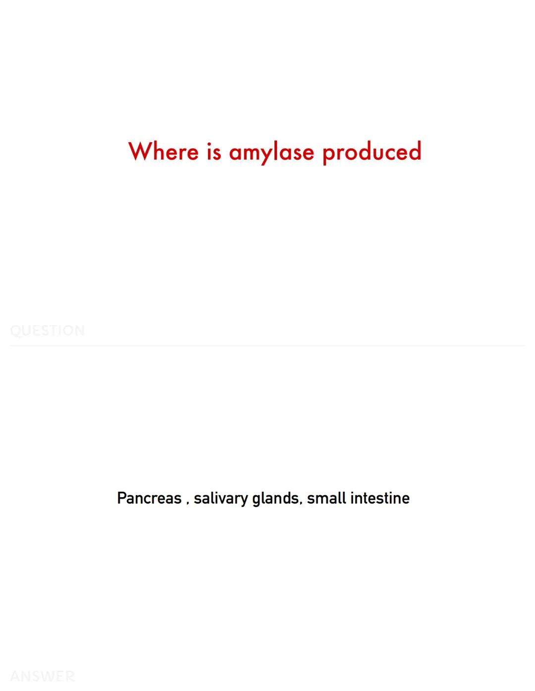 QUESTION
ANSWER
Where is amylase produced
Pancreas, salivary glands, small intestine QUESTION
ANSWER
What is hydrolysis
Breaking bonds by ad