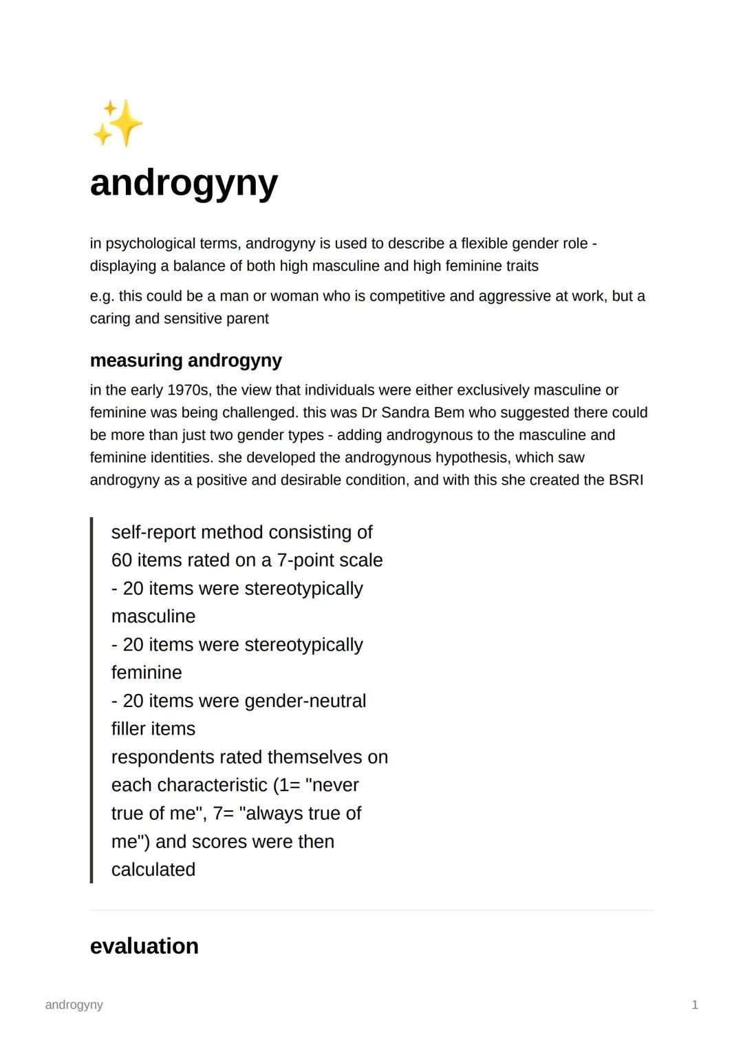 # androgyny

in psychological terms, androgyny is used to describe a flexible gender role -
displaying a balance of both high masculine and 