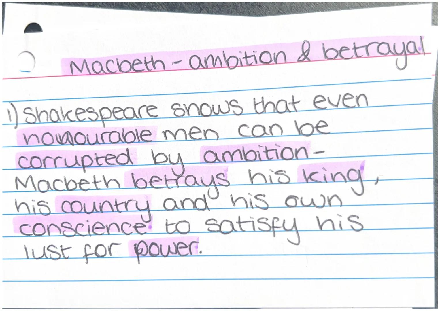 Macbeth - ambition & betrayal.

1) Shakespeare snows that even
honourable men can be
corrupted by ambition-
Macbeth betrays his king,
his co