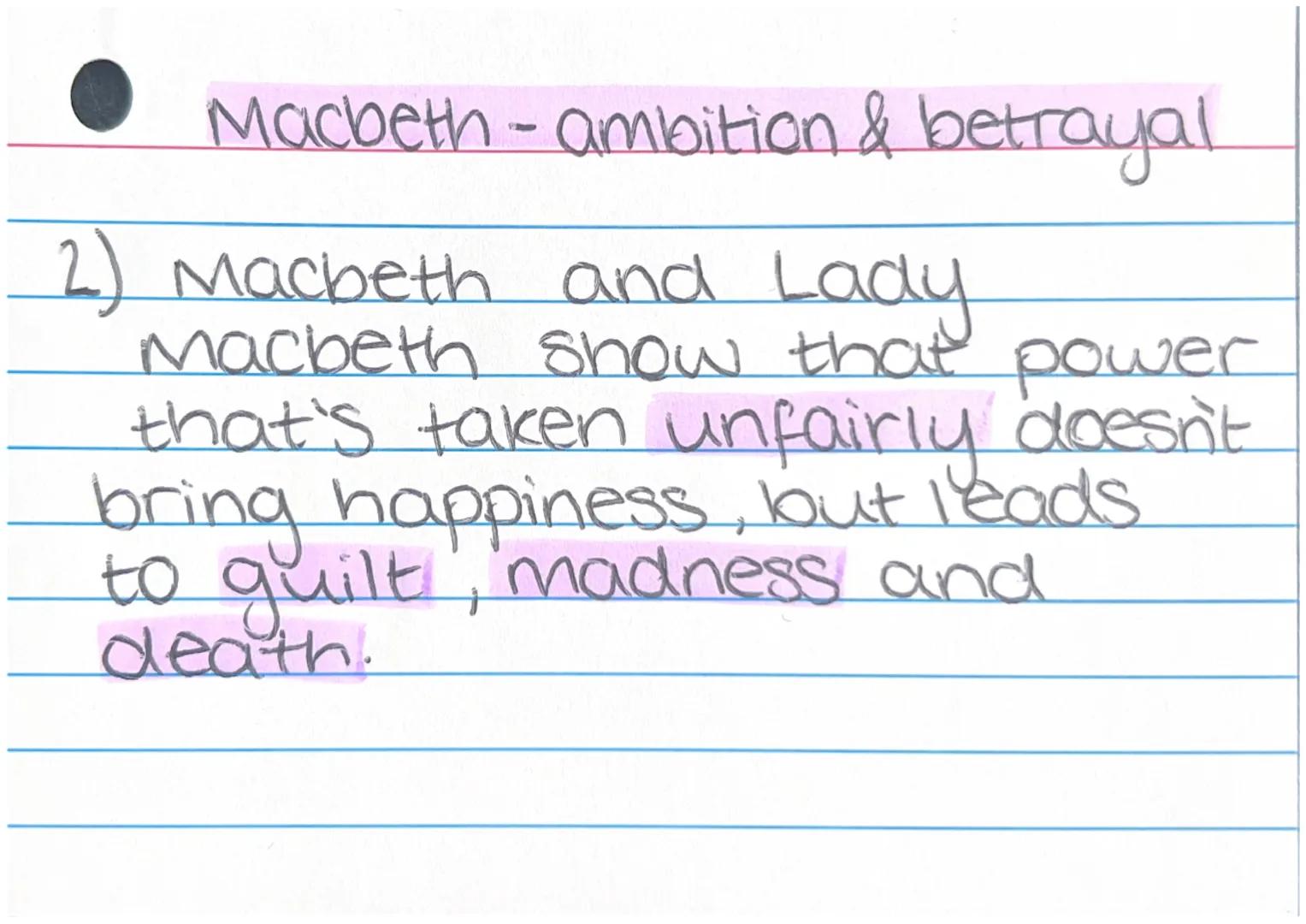 Macbeth - ambition & betrayal.

1) Shakespeare snows that even
honourable men can be
corrupted by ambition-
Macbeth betrays his king,
his co