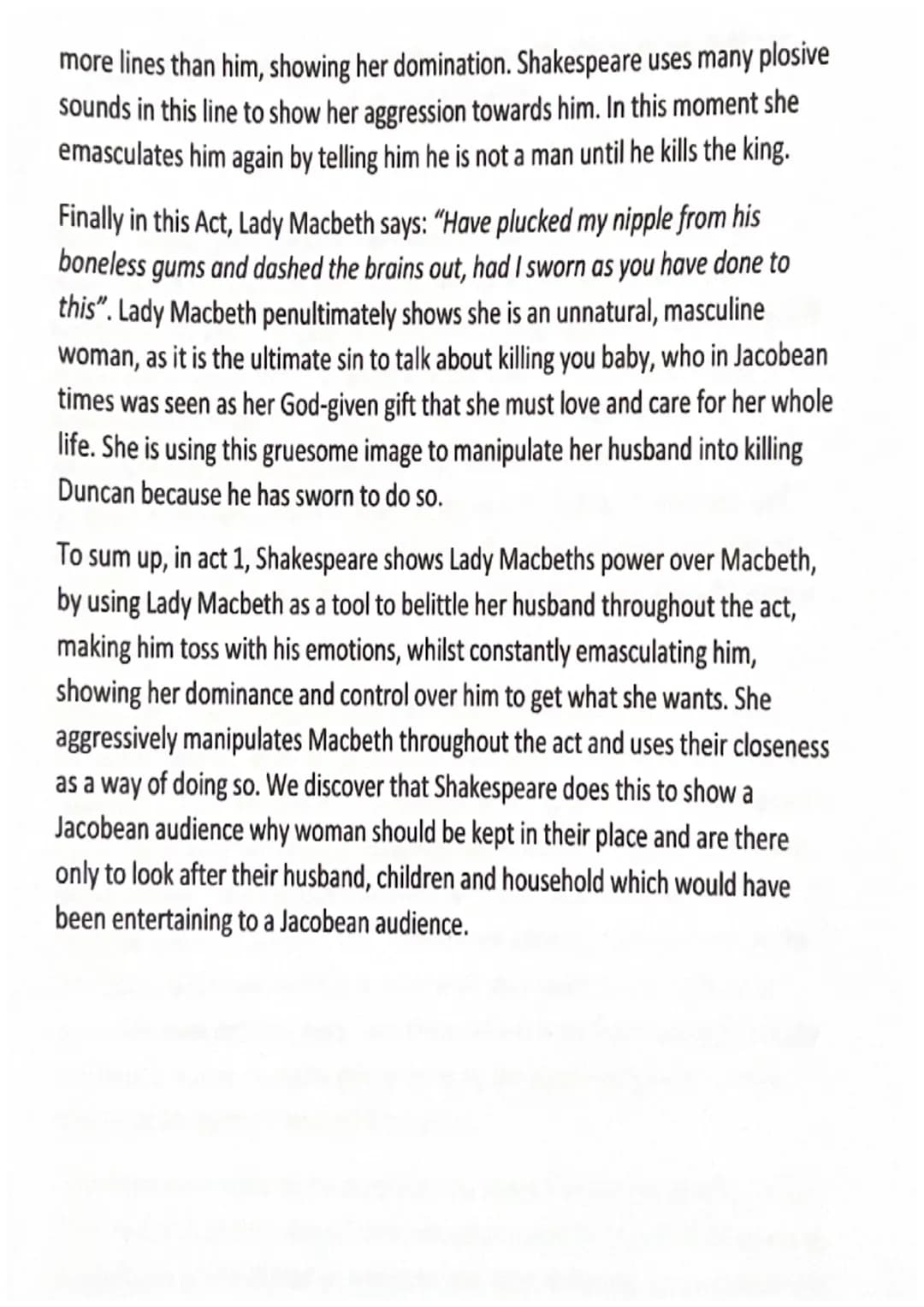 
<p>In Act 1, Shakespeare presents Lady Macbeth's power over Macbeth by consistently emasculating him. Whenever Macbeth expresses any hesita