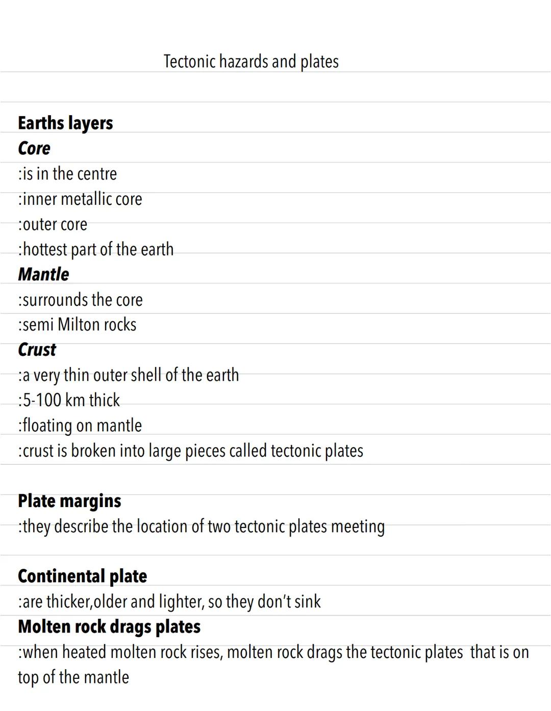 Earths layers
Core
:is in the centre
:inner metallic core
Tectonic hazards and plates
:outer core
hottest part of the earth
Mantle
:surround