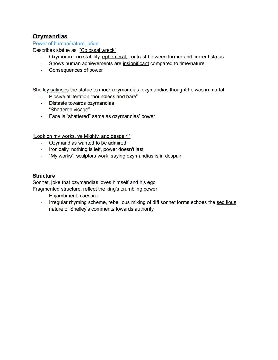 --- OCR Start ---
Ozymandias
Power of human/nature, pride
Describes statue as "Colossal wreck"
- Oxymoron: no stability, ephemeral, contrast