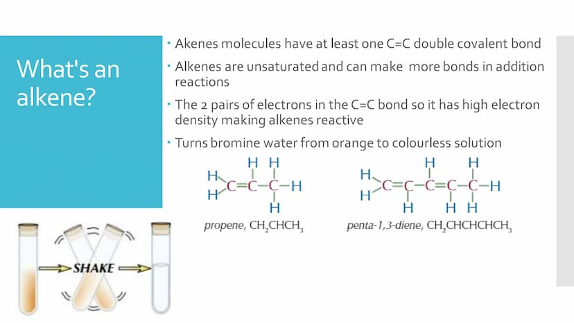 Alkenes What's an
alkene?
SHAKE->>>>
Akenes molecules have at least one C=C double covalent bond
• Alkenes are unsaturated and can make more