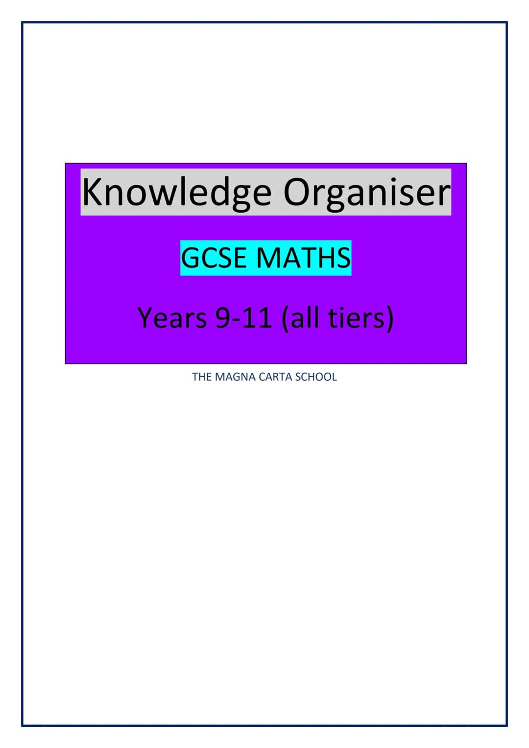 Knowledge Organiser
GCSE MATHS
Years 9-11 (all tiers)
THE MAGNA CARTA SCHOOL Table of Contents
NUMBER..
Basic Number and Decimals (all tiers