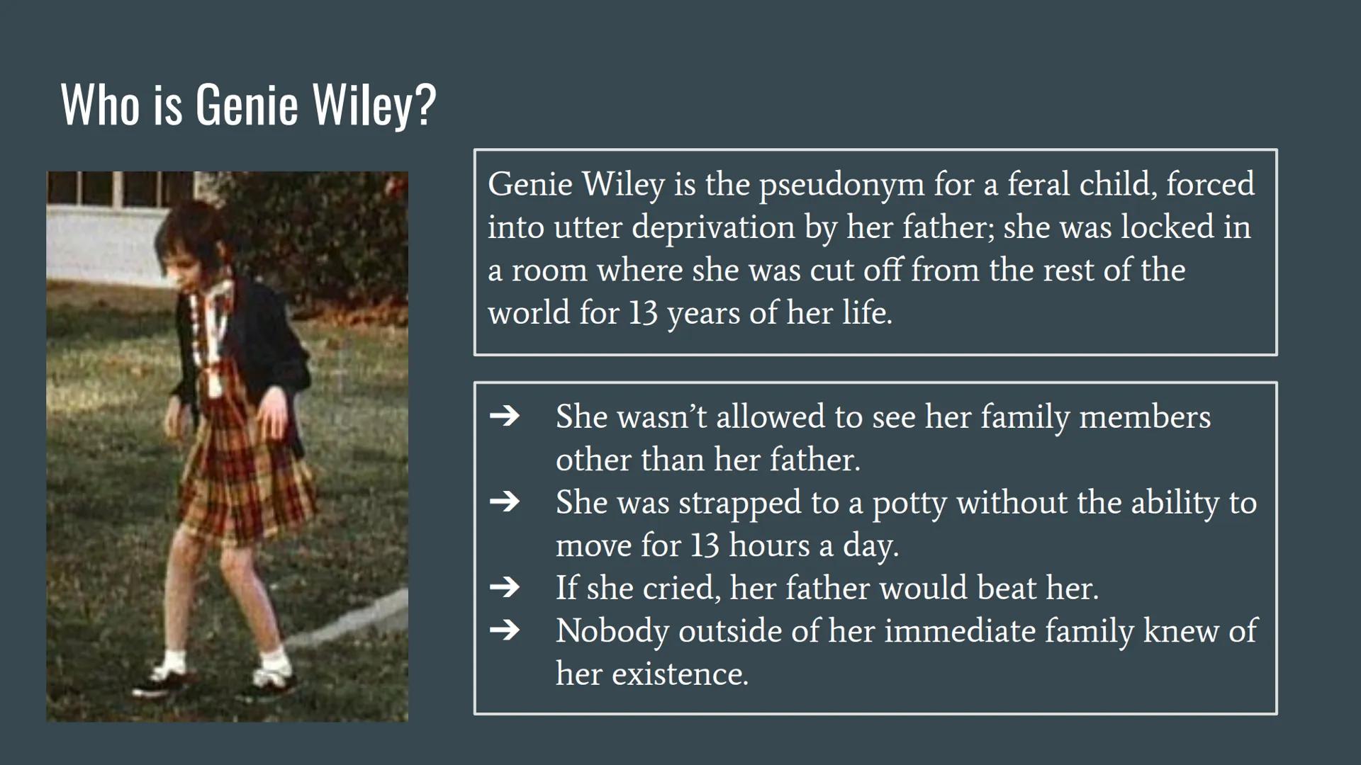 Genie
India Brown, Charlene Guelas, Zoe Rawlings The Case Study of Genie
Wiley Who is Genie Wiley?
Genie Wiley is the pseudonym for a feral 