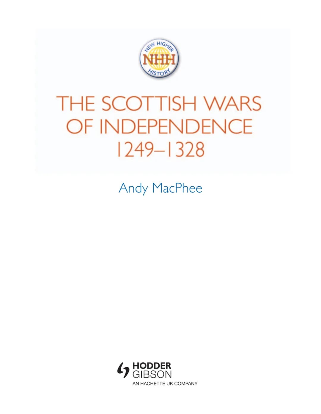 THE SCOTTISH WARS
OF INDEPENDENCE
1249-1328
Andy MacPhee
RESE
Gal
SQA
Endorsed
NEW
HIGHER
NHH
HISTORY
GIBSON This material has been endorsed