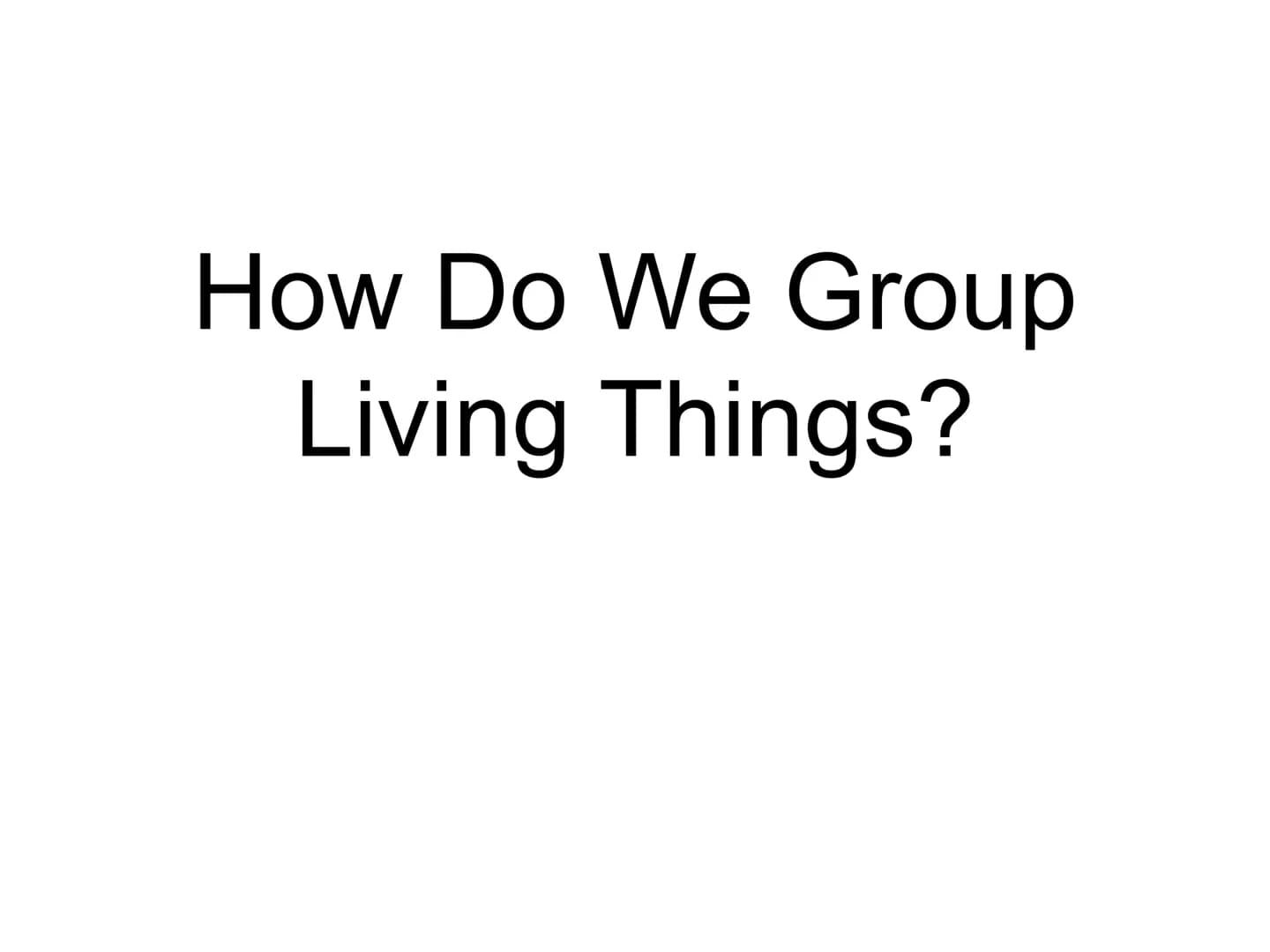 How Do We Group
Living Things? ●
●
Look at the pictures of animals:
Are they same/different
How can you put them into groups ●
●
Scientific 