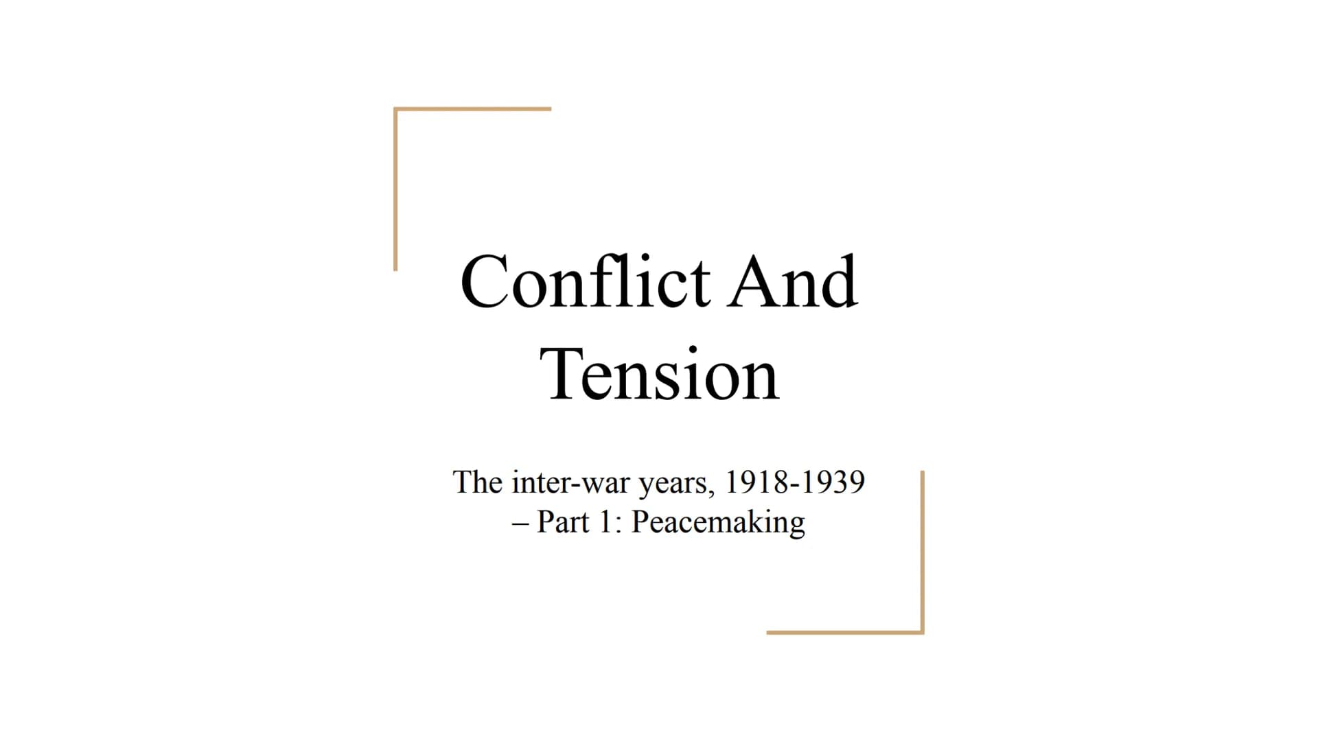Conflict And
Tension
The inter-war years, 1918-1939
- Part 1: Peacemaking Peacemaking
The First World War ended on November 11, 1918, when t