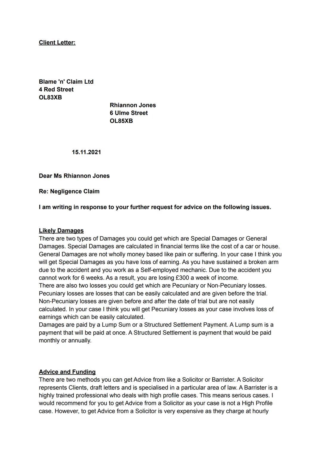 Client Letter:
Blame 'n' Claim Ltd
4 Red Street
OL83XB
15.11.2021
Rhiannon Jones
6 Ulme Street
OL85XB
Dear Ms Rhiannon Jones
Re: Negligence 