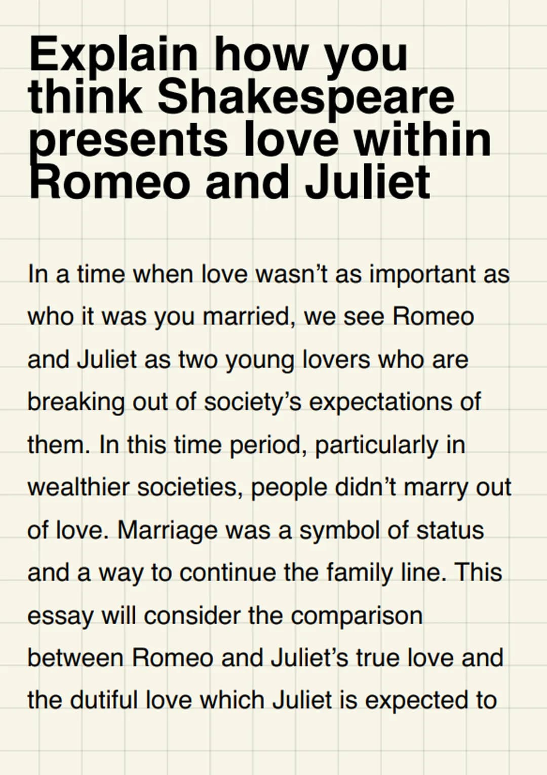 Explain how you
think Shakespeare
presents love within
Romeo and Juliet
In a time when love wasn't as important as
who it was you married, w