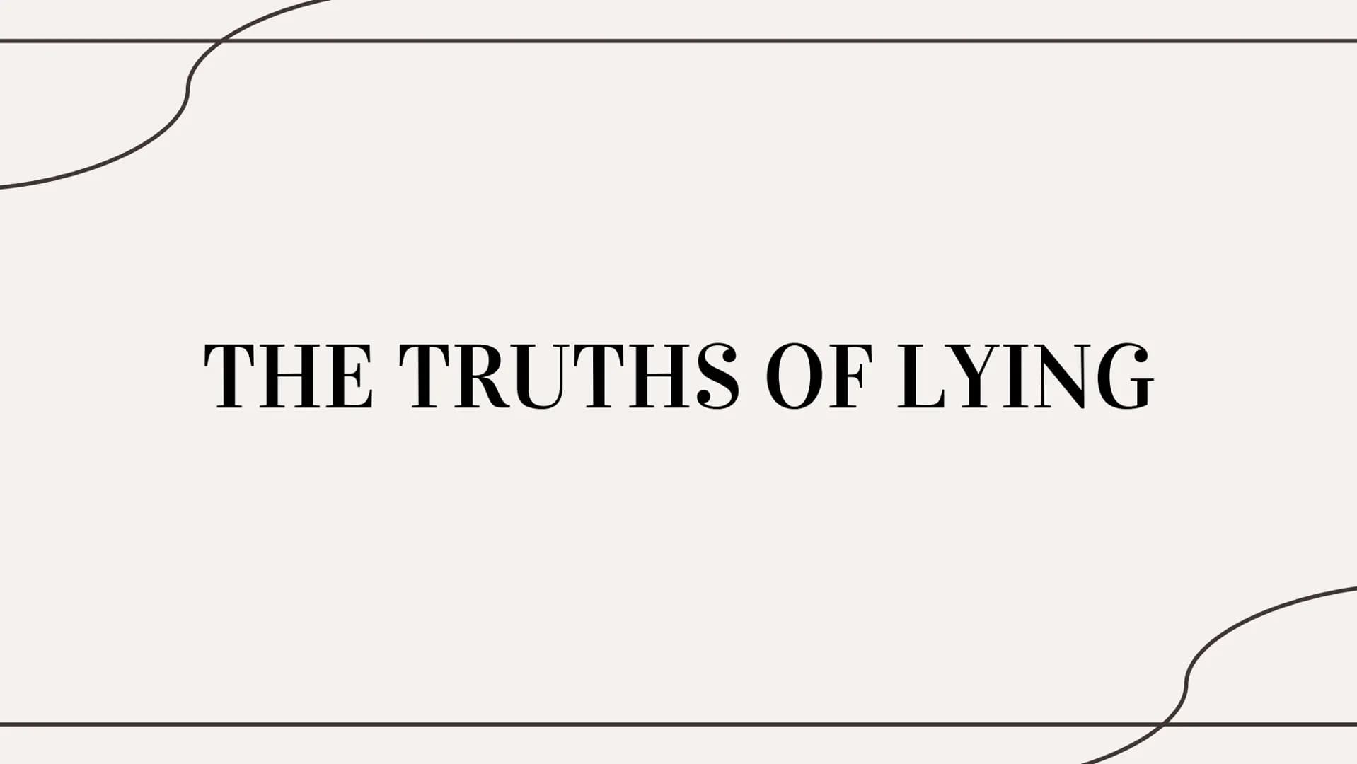 THE TRUTHS OF LYING 01
WHAT IS LYING?
Types Of Lies
Effects on the brain Types of lies
01
White
04
Plastic Trophy
02
Concealment
05
Puppetee