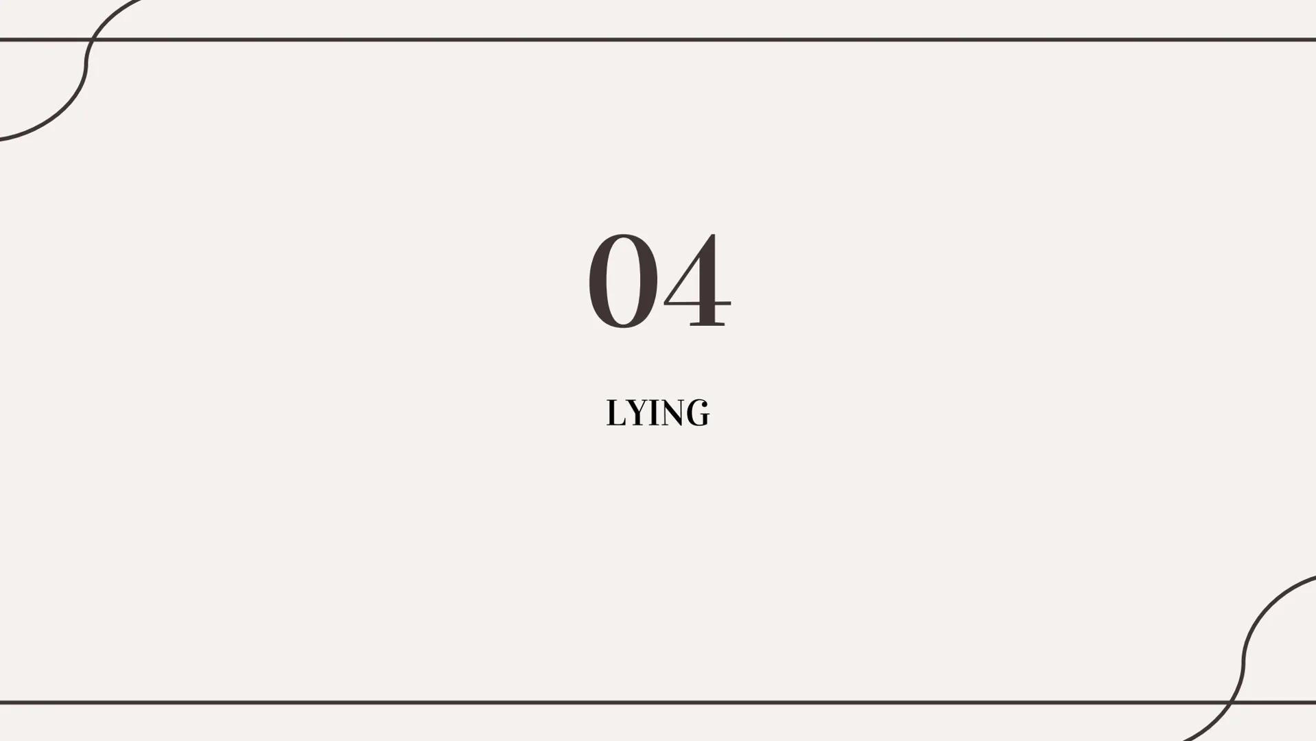 THE TRUTHS OF LYING 01
WHAT IS LYING?
Types Of Lies
Effects on the brain Types of lies
01
White
04
Plastic Trophy
02
Concealment
05
Puppetee