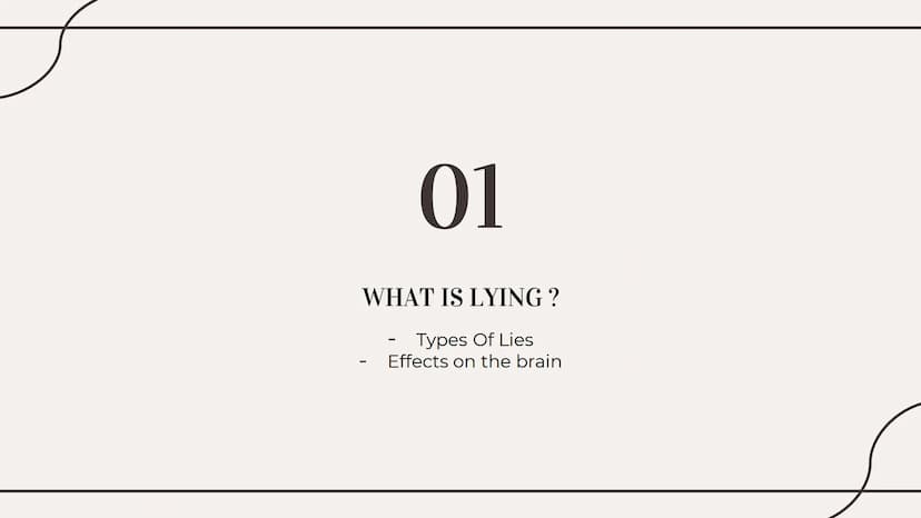 THE TRUTHS OF LYING 01
WHAT IS LYING?
Types Of Lies
Effects on the brain Types of lies
01
White
04
Plastic Trophy
02
Concealment
05
Puppetee