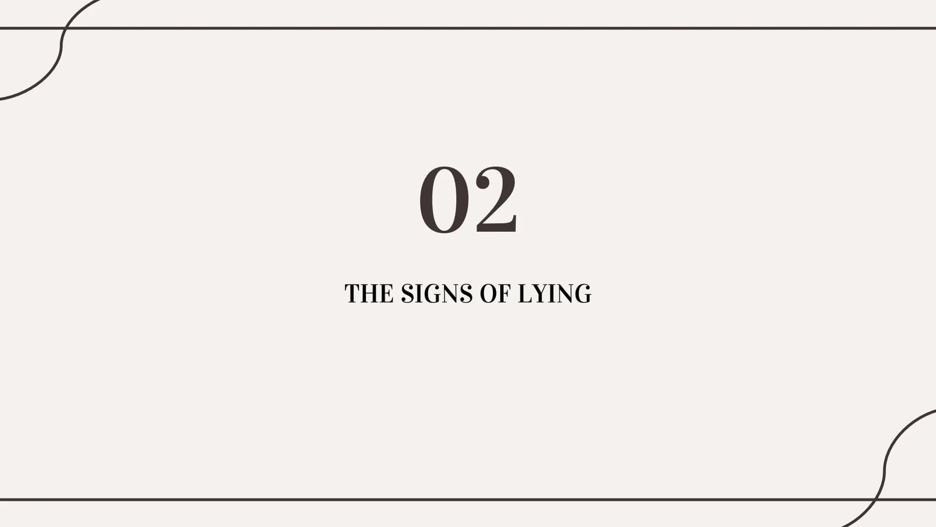 THE TRUTHS OF LYING 01
WHAT IS LYING?
Types Of Lies
Effects on the brain Types of lies
01
White
04
Plastic Trophy
02
Concealment
05
Puppetee