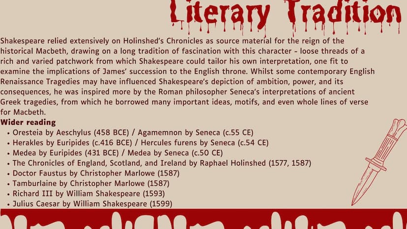Shakespeare's
MACBETH Context Literary Tradition
Shakespeare relied extensively on Holinshed's Chronicles as source material for the reign o