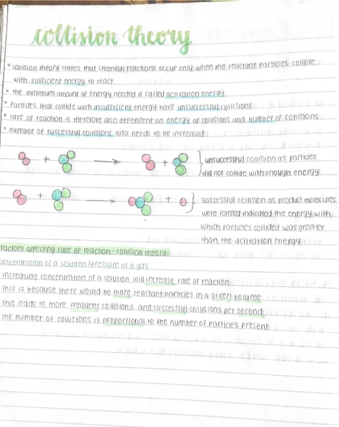 о
collision theory
collision theory states that chemical reactions occur only when the reactant particles collide...
with sufficient energy 