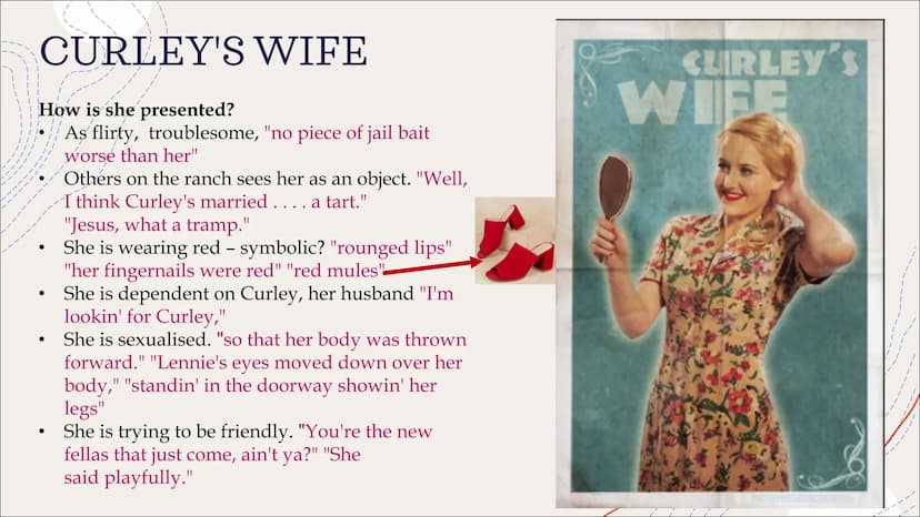 Of Mice And Men
Study guide CURLEY'S WIFE
How is she presented?
As flirty, troublesome, "no piece of jail bait
worse than her"
Others on the