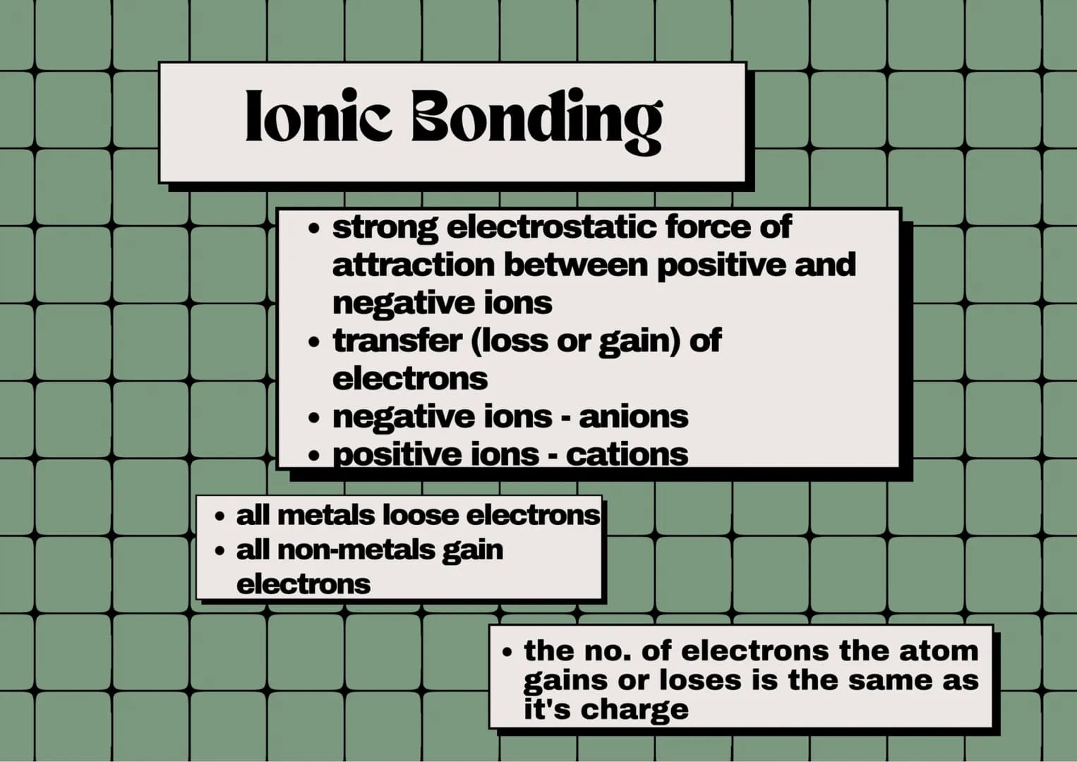 Ionic Bonding
strong electrostatic force of
attraction between positive and
negative ions
• transfer (loss or gain) of
electrons
●
• negativ