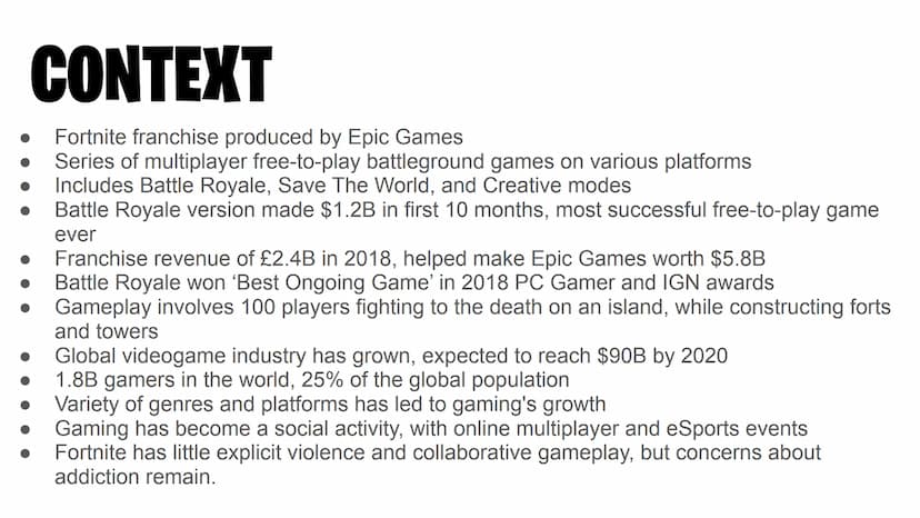 Edugas GCSE Media Studies
FORTNITE CONTEXT
Fortnite franchise produced by Epic Games
Series of multiplayer free-to-play battleground games o