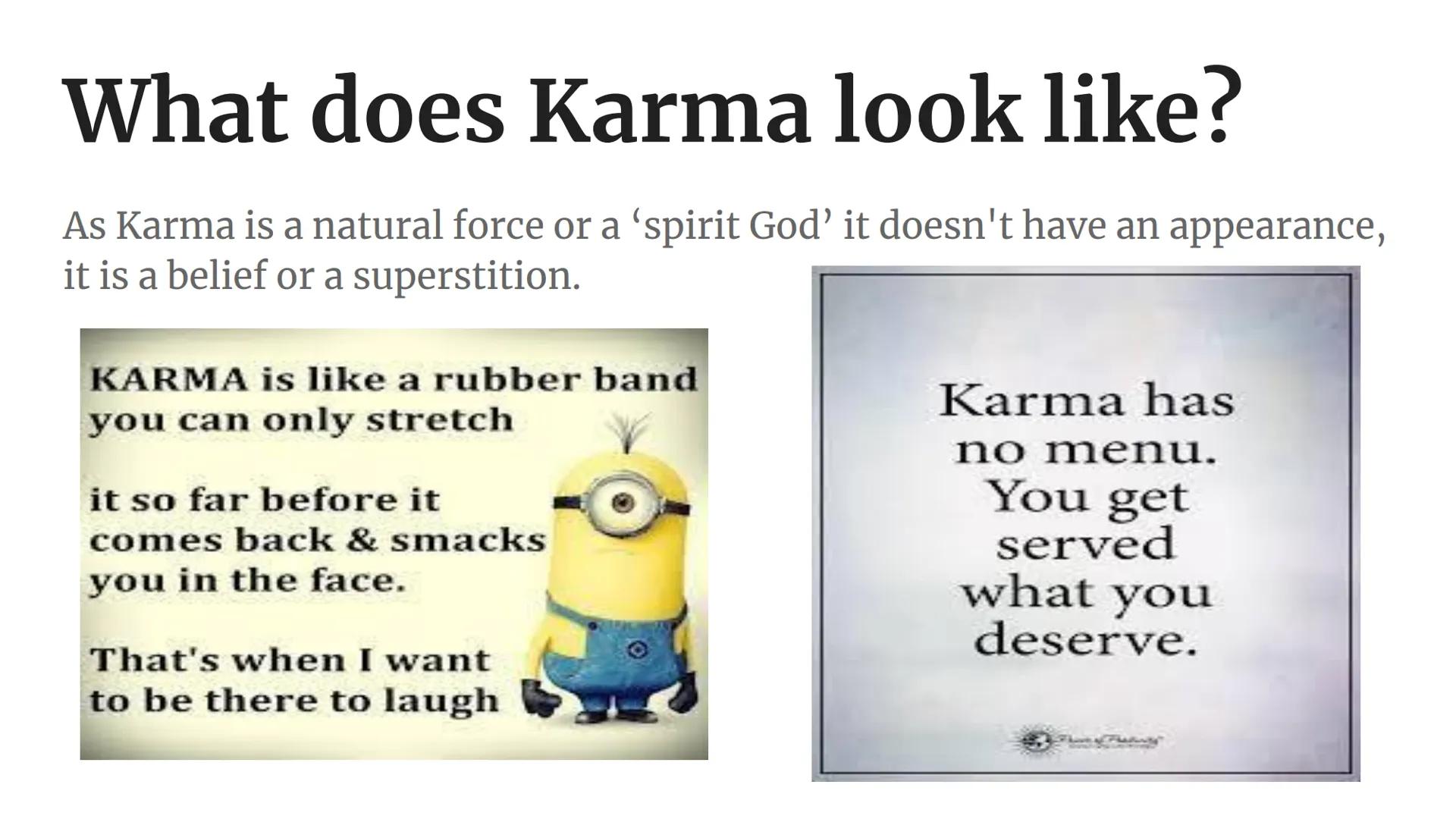 Karma What is karma (according to google)
karma
Dictionary result for karma
/'ka:mə, 'kə mə/
noun
1. (in Hinduism and Buddhism) the sum of a