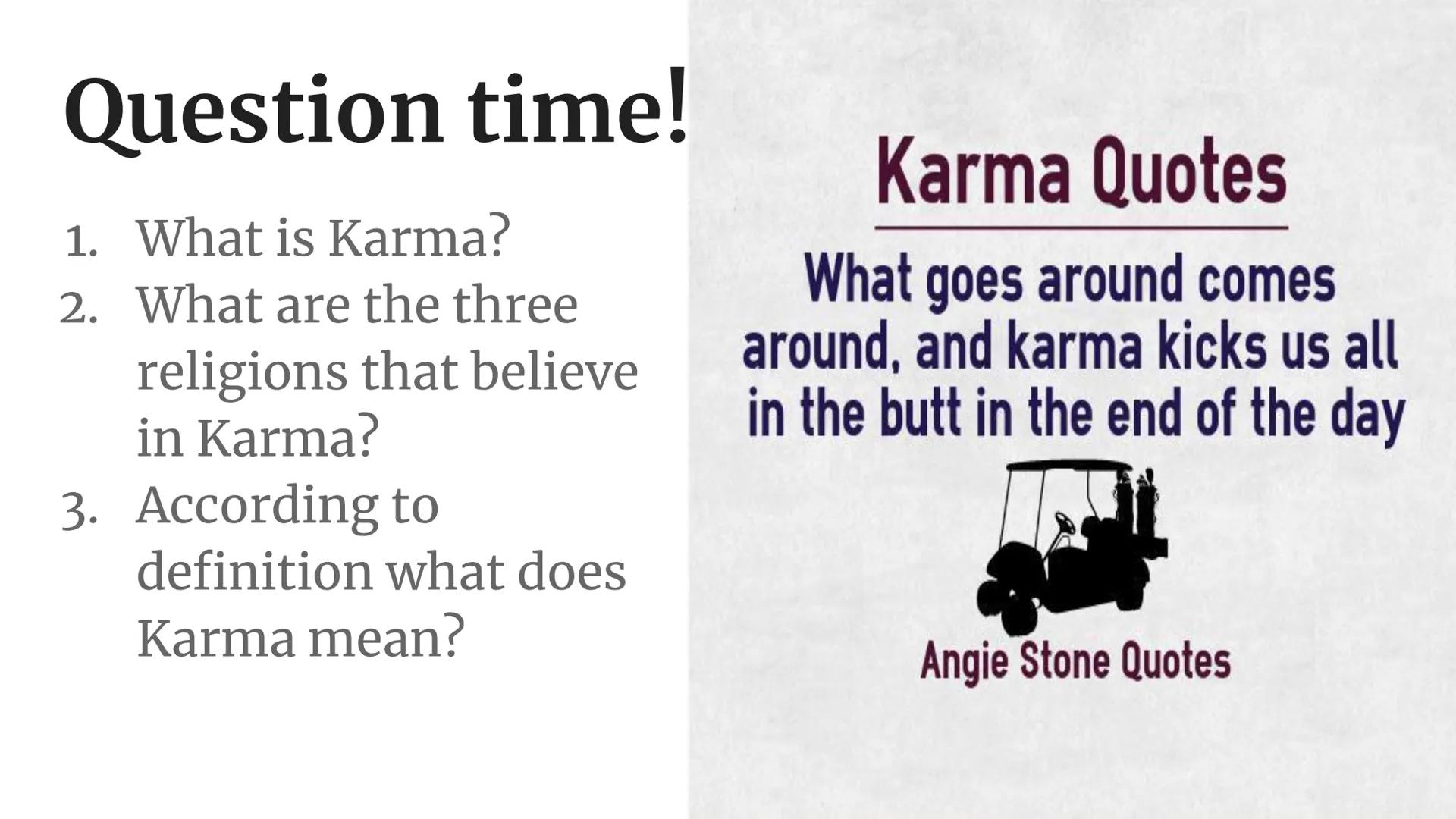 Karma What is karma (according to google)
karma
Dictionary result for karma
/'ka:mə, 'kə mə/
noun
1. (in Hinduism and Buddhism) the sum of a