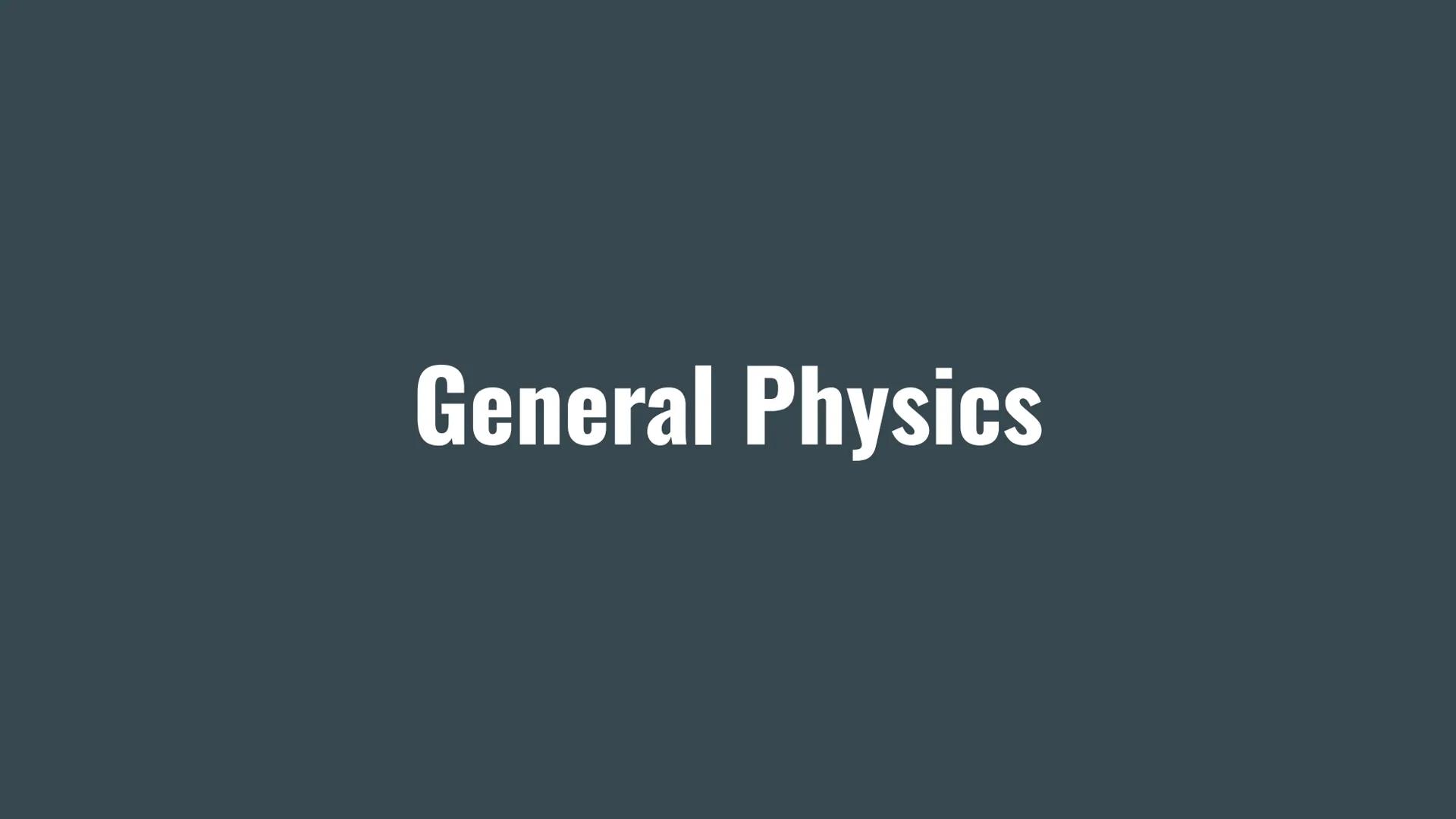 General Physics Quantity
Mass
Weight
Velocity (speed)
Acceleration
Time
Force
Displacement (distance)
Frequency
Wavelength
Work done
Standar