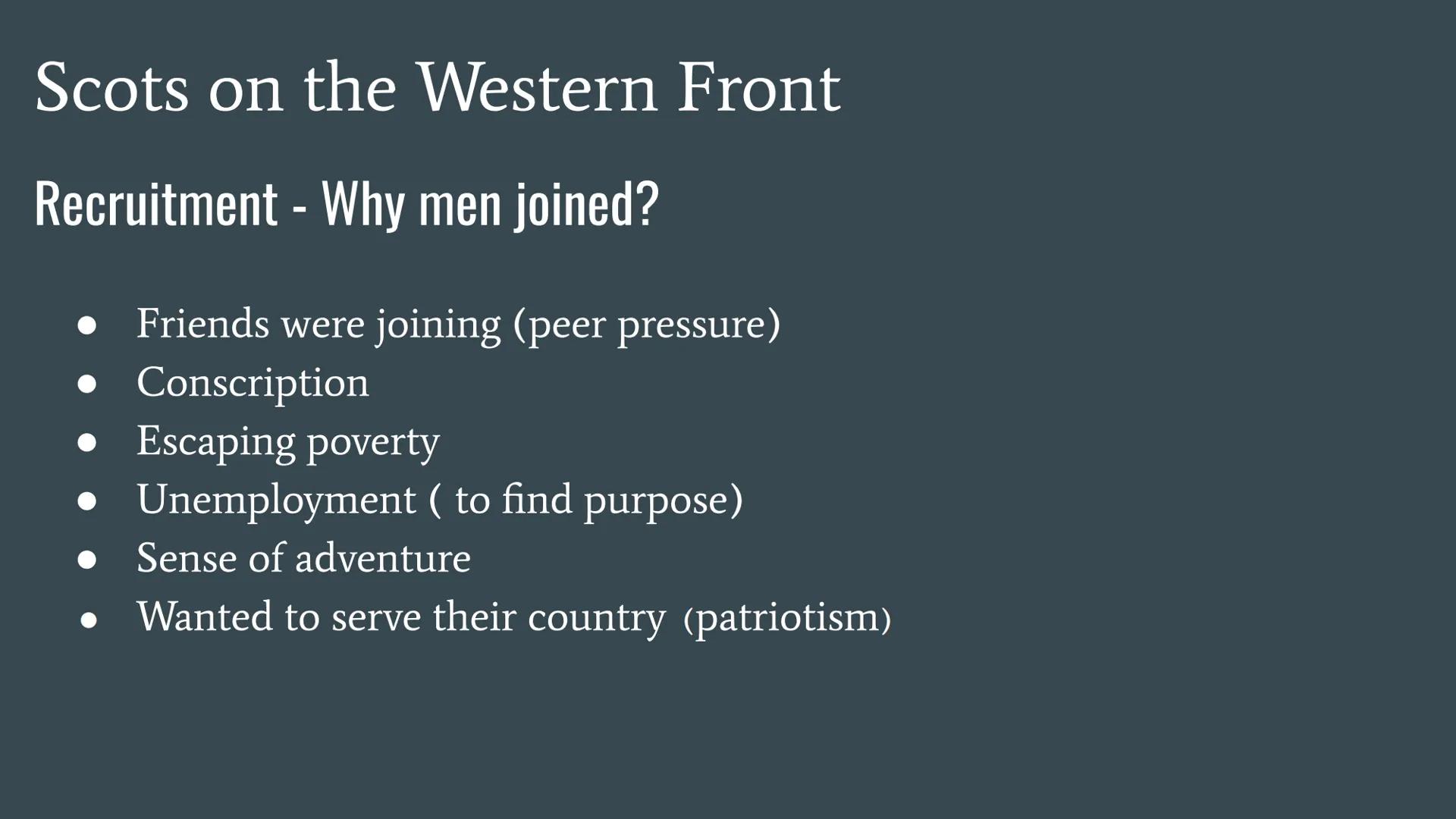 Study notes WW1 Scots on the Western Front
Recruitment - Why men joined?
Friends were joining (peer pressure)
Conscription
• Escaping povert