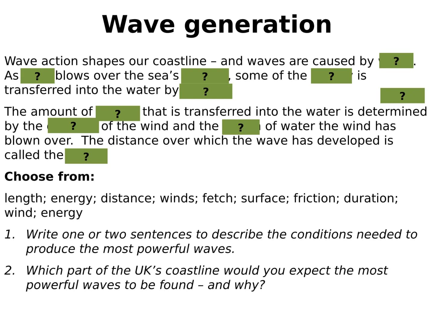 How do processes
contribute to the
development of
distinctive coastal
landscapes in the UK?
Waves Wave generation
Wave action shapes our coa