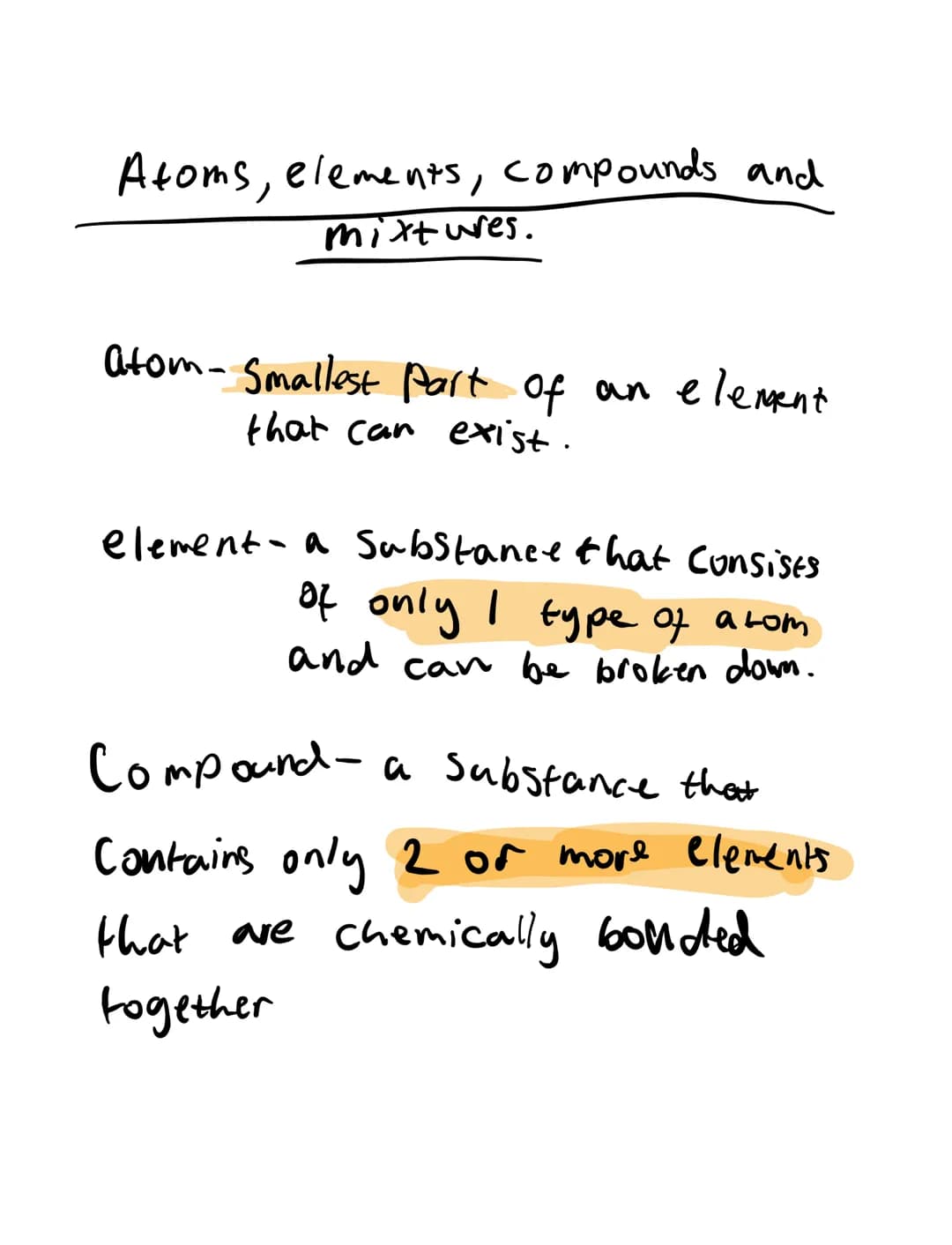 Atoms, elements, compounds and
mixtures.
atom- Smallest part of an element
that can exist.
element- a Substance that consists
of only I type