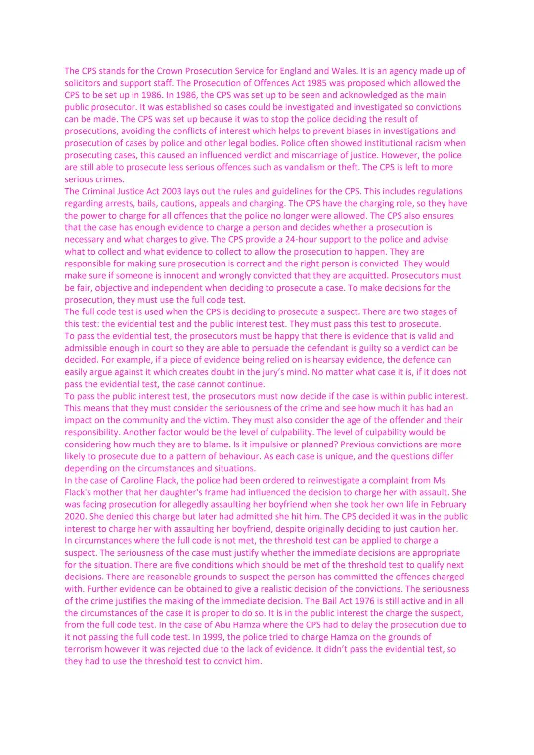 The CPS stands for the Crown Prosecution Service for England and Wales. It is an agency made up of
solicitors and support staff. The Prosecu