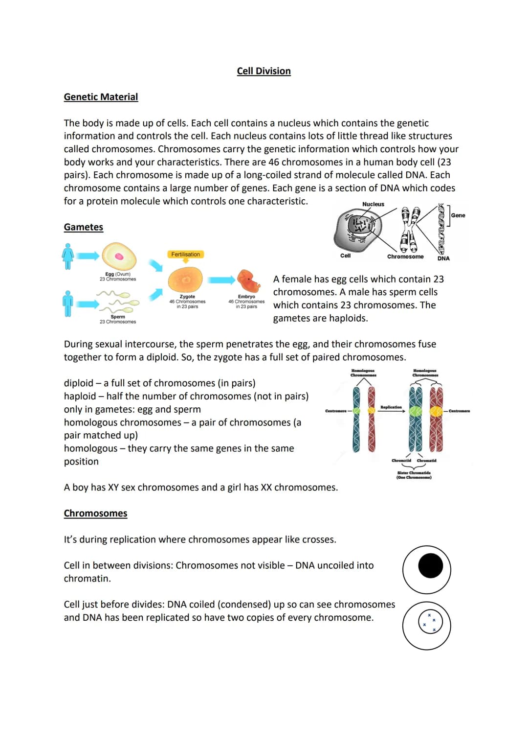 Genetic Material
The body is made up of cells. Each cell contains a nucleus which contains the genetic
information and controls the cell. Ea