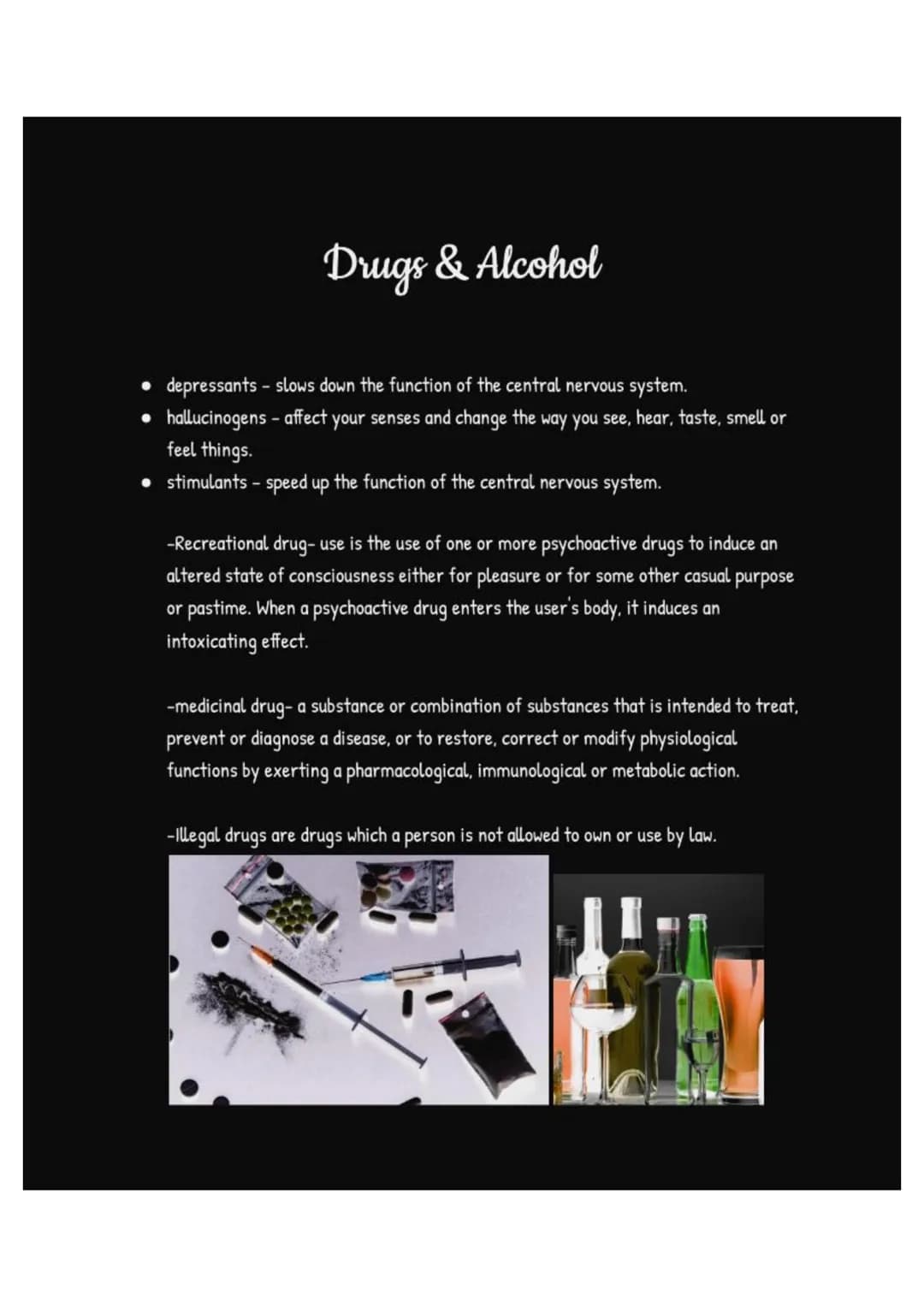 Drugs & Alcohol
• depressants - slows down the function of the central nervous system.
• hallucinogens - affect your senses and change the w